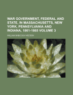 War Government, Federal and State, in Massachusetts, New York, Pennsylvania and Indiana, 1861-1865