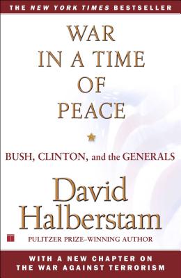 War in a Time of Peace: Bush, Clinton, and the Generals - Halberstam, David