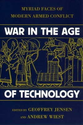 War in the Age of Technology: Myriad Faces of Modern Armed Conflict - Jensen, Geoffrey (Editor), and Wiest, Andrew (Editor)