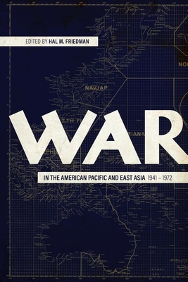 War in the American Pacific and East Asia, 1941-1972 - Friedman, Hal M (Editor)