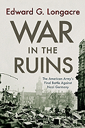 War in the Ruins: The American Army's Final Battle Against Nazi Germany