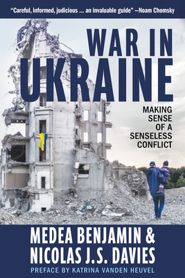 War in Ukraine: Making Sense of a Senseless Conflict - Benjamin, Medea, and Davies, Nicolas J S, and Vanden Heuvel, Katrina (Preface by)
