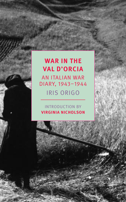 War in Val d'Orcia: An Italian War Diary, 1943-1944 - Origo, Iris, and Nicholson, Virginia (Introduction by)