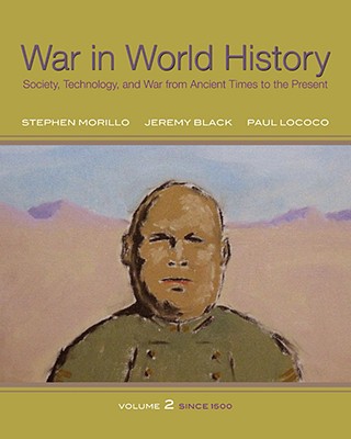 War in World History, Volume 2: Society, Technology and War from Ancient Times to the Present - Morillo, Stephen, and Black, Jeremy, and Lococo, Paul