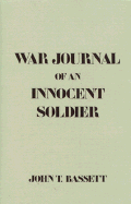 War Journal of an Innocent Soldier - Bassett, John T