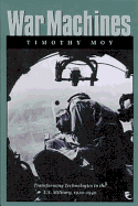 War Machines: Transforming Technologies in the U.S. Military, 1920-1940 - Moy, Timothy