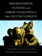 War Monuments, Museums and Library Collections of 20th Century Conflicts: A Directory of United States Sites