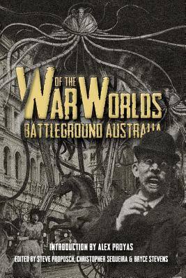 War of the Worlds: Battleground Australia - Proposch, Steve (Editor), and Sequeira, Christopher (Editor), and Stevens, Bryce (Editor)