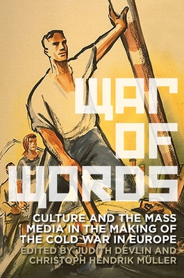 War of Words: Culture and the Mass Media in the Making of the Cold War in Europe - Devlin, Judtih (Editor), and Hendrik, Christoph (Editor)