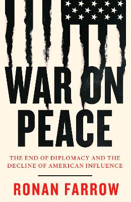 War on Peace: The End of Diplomacy and the Decline of American Influence - Farrow, Ronan