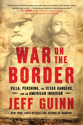 War on the Border: Villa, Pershing, the Texas Rangers, and an American Invasion - Guinn, Jeff