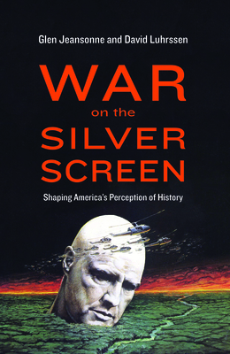 War on the Silver Screen: Shaping America's Perception of History - Jeansonne, Glen, and Luhrssen, David