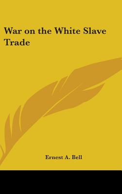 War on the White Slave Trade - Bell, Ernest A