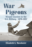 War Pigeons: Winged Couriers in the U.S. Military, 1878-1957
