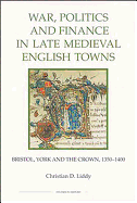 War, Politics and Finance in Late Medieval English Towns: Bristol, York and the Crown, 1350-1400