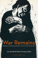 War Remains: Mediations of Suffering and Death in the Era of the World Wars