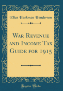 War Revenue and Income Tax Guide for 1915 (Classic Reprint)