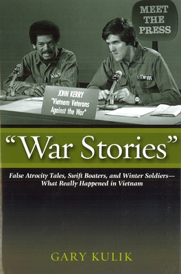 War Stories: False Atrocity Tales, Swift Boaters, and Winter Soldiers--What Really Happened in Vietnam - Kulik, Gary