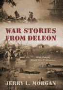 War Stories from Deleon: Wide-Ranging World War II Adventures as Told by Sixteen Local Men