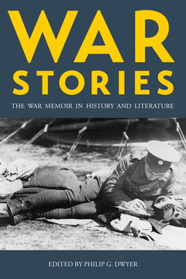 War Stories: The War Memoir in History and Literature - Dwyer, Philip (Editor)