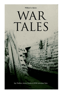 War Tales: Spy Thrillers, Action Classics & WWI Adventure Tales: The Bomb-Makers, At the Sign of the Sword, The Way to Win, The Zeppelin Destroyer, Sant of the Secret Service & Number 70, Berlin