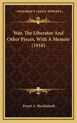 War, the Liberator and Other Pieces, with a Memoir (1918) - Mackintosh, Ewart A