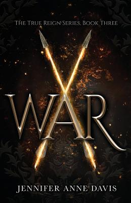 War: The True Reign Series, Book 3 - Davis, Jennifer Anne