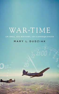 War Time: An Idea, Its History, Its Consequences - Dudziak, Mary