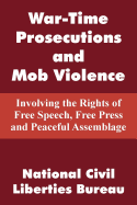 War-Time Prosecutions and Mob Violence: Involving the Rights of Free Speech, Free Press and Peaceful Assemblage