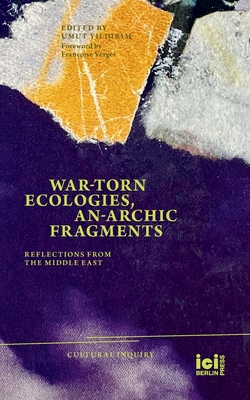 War-torn Ecologies, An-Archic Fragments: Reflections from the Middle East - Yildirim, Umut (Editor), and Vergs, Franoise