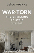War-Torn: The Unmaking of Syria, 2011-2021