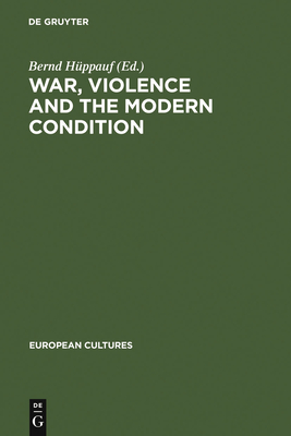 War, Violence and the Modern Condition - Huppauf, Bernd (Editor)