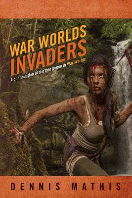 War Worlds Invaders: A continuation of the tale begun in War Worlds - Mathis, Dennis