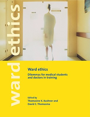 Ward Ethics: Dilemmas for Medical Students and Doctors in Training - Kushner, Thomasine K (Editor), and Thomasma, David C (Editor)