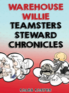 Warehouse Willie: Teamsters Steward Chronicles