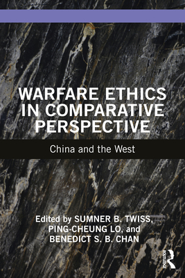 Warfare Ethics in Comparative Perspective: China and the West - Twiss, Sumner B (Editor), and Lo, Ping-Cheung (Editor), and Chan, Benedict S B (Editor)