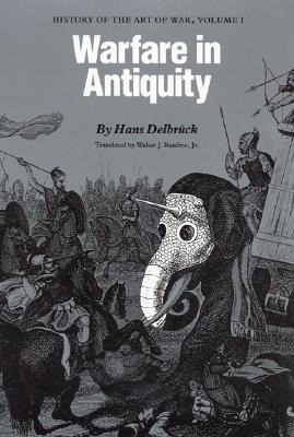 Warfare in Antiquity: History of the Art of War, Volume I - Delbrck, Hans, and Renfroe Jr, Walter J (Translated by)