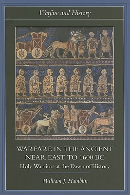 Warfare in the Ancient Near East to 1600 BC: Holy Warriors at the Dawn of History - Hamblin, William J