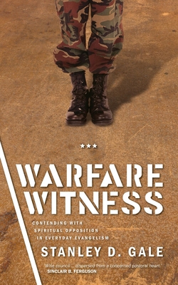 Warfare Witness: Contending with Spiritual Opposition in Everyday Evangelism - Gale, Stanley D