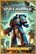 Warhammer 40000 Space Marine 2 Complete Guide: Tips, Tricks, Strategies and More