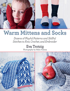 Warm Mittens and Socks: Dozens of Playful Patterns and Skillful Stitches T