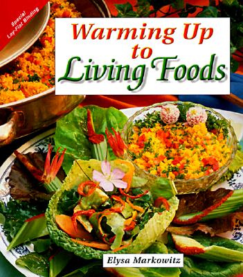 Warming Up to Living Foods - Markowitz, Elysa, and Cousens, Gabriel, M.D. (Foreword by)