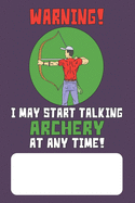 Warning I May Start Talking Archery At Any Time!: Archer Lined Journal for Archery Addicts