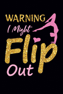 Warning I Might Flip Out: Gymnastics Notebook for Girls: Blank Lined Journal - Gymnast Gifts for Girls and Women (100 Pages, Lined, 69)