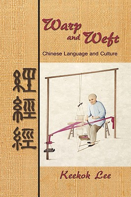 Warp and Weft: Chinese Language and Culture - Lee, Keekok, Professor