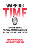 Warping Time: How Contending Political Forces Manipulate the Past, Present, and Future