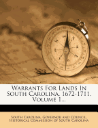 Warrants for Lands in South Carolina, 1672-1711, Volume 1...