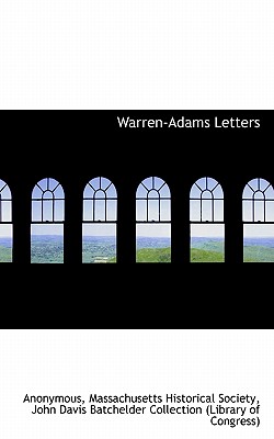 Warren-Adams Letters, Volume II, 1778 - 1814 - Anonymous, and Massachusetts Historical Society (Creator), and John Davis Batchelder Collection (Librar (Creator)