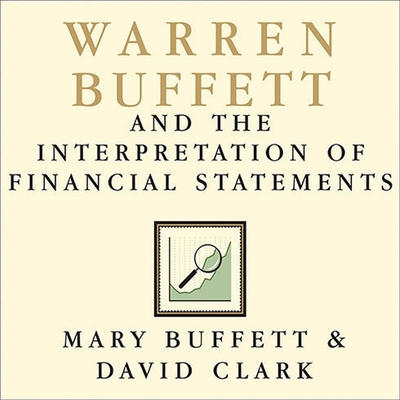 Warren Buffett and the Interpretation of Financial Statements: The Search for the Company with a Durable Competitive Advantage - Buffett, Mary, and Clark, David, and White, Karen (Read by)