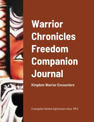 Warrior Chronicles Freedom Companion Journal: Kingdom Warrior Encounters - Atoe, Mpa Evangelist Keisha Oghomwen